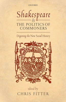 Shakespeare and the Politics of Commoners: Digesting the New Social History - Fitter, Chris (Editor)