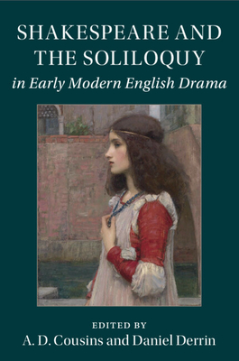 Shakespeare and the Soliloquy in Early Modern English Drama - Cousins, A D (Editor), and Derrin, Daniel (Editor)