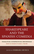 Shakespeare and the Spanish Comedia: Translation, Interpretation, Performance: Essays in Honor of Susan L. Fischer