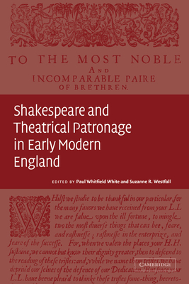 Shakespeare and Theatrical Patronage in Early Modern England - White, Paul Whitfield (Editor), and Westfall, Suzanne R (Editor)