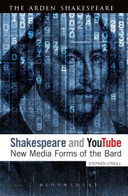 Shakespeare and Youtube: New Media Forms of the Bard - O'Neill, Stephen