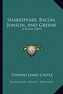 Shakespeare, Bacon, Jonson, And Greene: A Study (1897)