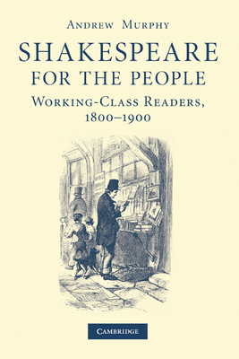 Shakespeare for the People: Working Class Readers, 1800-1900 - Murphy, Andrew