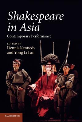 Shakespeare in Asia: Contemporary Performance - Kennedy, Dennis (Editor), and Li Lan, Yong (Editor)