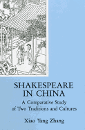 Shakespeare in China: A Comparative Study of Two Traditions and Cultures - Zhang, Hsiao Yang