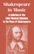 Shakespeare in Music: A Collation of the Chief Musical Allusions in the Plays of Shakespeare