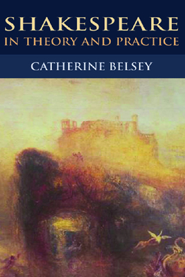Shakespeare in Theory and Practice - Belsey, Catherine