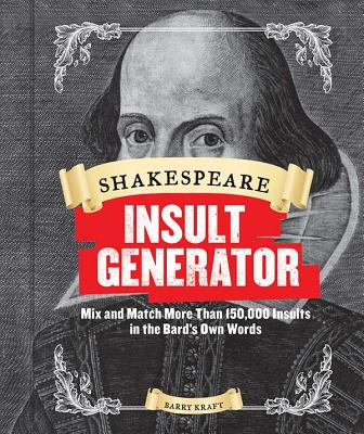 Shakespeare Insult Generator: Mix and Match More Than 150,000 Insults in the Bard's Own Words (Shakespeare for Kids, Shakespeare Gifts, William Shakespeare) - Kraft, Barry