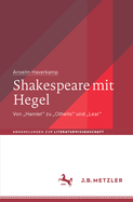 Shakespeare mit Hegel: Von Hamlet" zu Othello" und Lear"