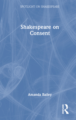 Shakespeare on Consent - Bailey, Amanda