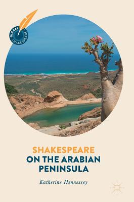 Shakespeare on the Arabian Peninsula - Hennessey, Katherine