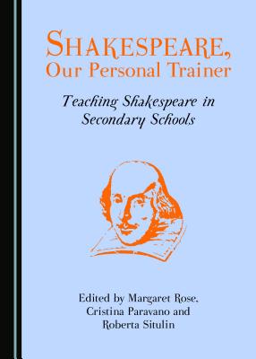 Shakespeare, Our Personal Trainer: Teaching Shakespeare in Secondary Schools - Paravano, Cristina (Editor), and Rose, Margaret (Editor), and Situlin, Roberta (Editor)