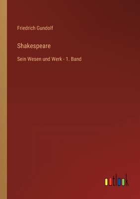 Shakespeare: Sein Wesen und Werk - 1. Band - Gundolf, Friedrich