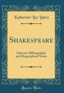 Shakespeare: Selective Bibliography and Biographical Notes (Classic Reprint)