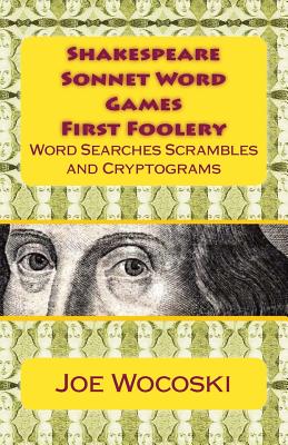 Shakespeare Sonnet Word Games First Foolery: Shakespeare Sonnet Word Games, Searches, Scrambles, Da Vinci Codes and Cryptograms - Wocoski, Joe