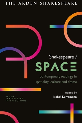Shakespeare / Space: Contemporary Readings in Spatiality, Culture and Drama - Karremann, Isabel (Editor), and Munro, Lucy (Editor), and Massai, Sonia (Editor)