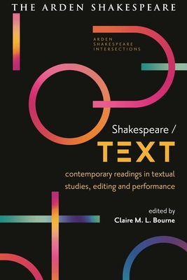 Shakespeare / Text: Contemporary Readings in Textual Studies, Editing and Performance - Bourne, Claire M L (Editor), and Karim-Cooper, Farah (Editor), and Massai, Sonia (Editor)
