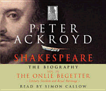 Shakespeare - The Biography: Vol IV: The Onlie Begetter