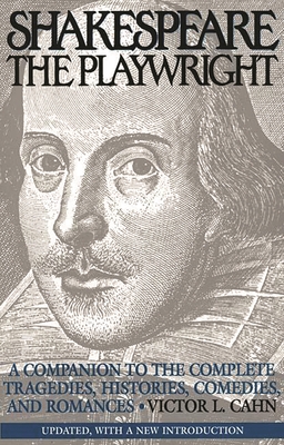 Shakespeare the Playwright: A Companion to the Complete Tragedies, Histories, Comedies, and Romances Updated, with a New Introduction - Cahn, Victor L