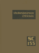 Shakespearean Criticism, Volume 155: Criticism of William Shakespeare's Plays & Poetry, from the First Published Appraisals to Current Evaluations