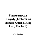 Shakespearean Tragedy (Lectures on Hamlet, Othello, King Lear, Macbeth) - Bradley, A C