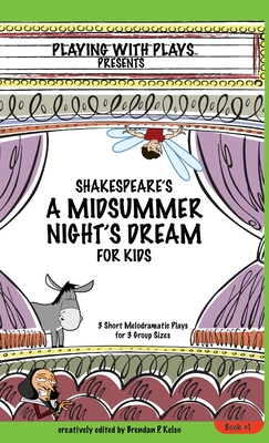 Shakespeare's A Midsummer Night's Dream for Kids: 3 Short Melodramatic Plays for 3 Group Sizes - Kelso, Brendan P