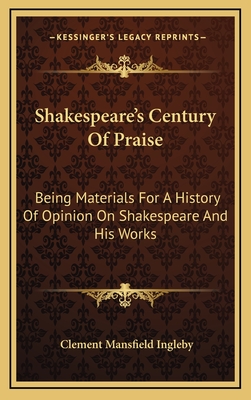 Shakespeare's Century of Praise: Being Materials for a History of Opinion on Shakespeare and His Works - Ingleby, Clement Mansfield