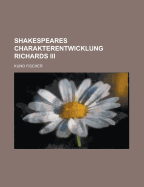 Shakespeares Charakterentwicklung Richards III. - Fischer, Kuno