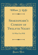 Shakespeare's Comedy of Twelfth Night: Or What You Will (Classic Reprint)