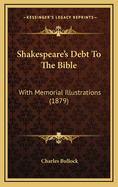 Shakespeare's Debt to the Bible: With Memorial Illustrations (1879)