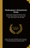 Shakespeare's Dramatische Werke: Einleitungen. Knig Heinrich Der Achte. Ein Sommernachtstraum. Romeo Und Julia. Julius Csar. Was Ihr Wollt