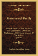 Shakespeare's Family: Being A Record Of The Ancestors And Descendants Of William Shakespeare, With Some Account Of The Ardens (1901)