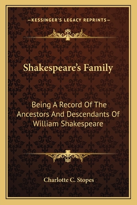 Shakespeare's Family: Being A Record Of The Ancestors And Descendants Of William Shakespeare - Stopes, Charlotte C