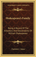 Shakespeare's Family: Being A Record Of The Ancestors And Descendants Of William Shakespeare