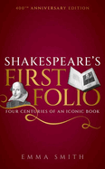 Shakespeare's First Folio: Four Centuries of an Iconic Book