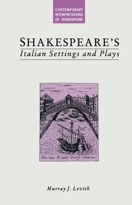 Shakespeare's Italian Settings and Plays - Levith, Murray J