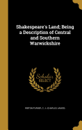 Shakespeare's Land; Being a Description of Central and Southern Warwickshire