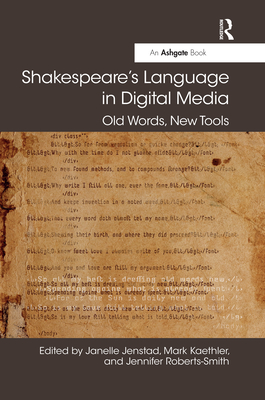 Shakespeare's Language in Digital Media: Old Words, New Tools - Jenstad, Janelle (Editor), and Kaethler, Mark (Editor), and Roberts-Smith, Jennifer (Editor)