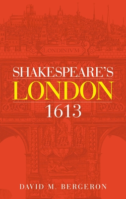 Shakespeare's London 1613 - Bergeron, David M.
