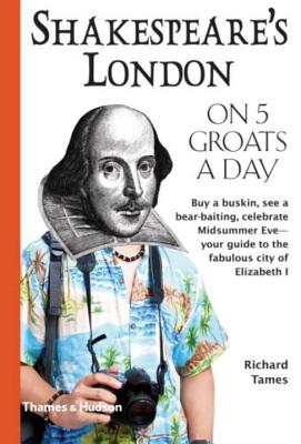 Shakespeare's London on Five Groats a Day - Tames, Richard