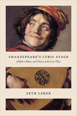 Shakespeare's Lyric Stage: Myth, Music, and Poetry in the Last Plays - Lerer, Seth