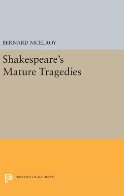 Shakespeare's Mature Tragedies - McElroy, Bernard