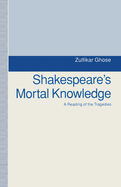 Shakespeare's Mortal Knowledge: A Reading of the Tragedies