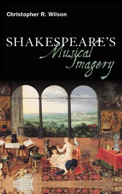 Shakespeare's Musical Imagery - Wilson, Christopher R., Professor