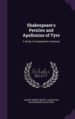 Shakespeare's Pericles and Apollonius of Tyre: A Study in Comparative Literature - Smyth, Albert Henry, and Collection, John Davis Batchelder