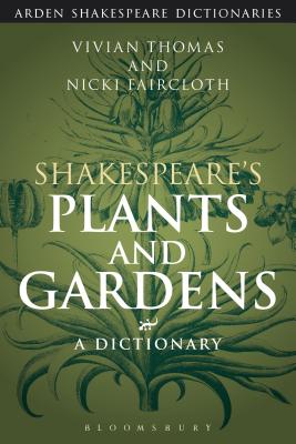 Shakespeare's Plants and Gardens: A Dictionary - Thomas, Vivian, and Faircloth, Nicki, and Clark, Sandra (Editor)