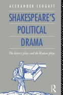 Shakespeare's Political Drama: The History Plays and the Roman Plays