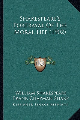 Shakespeare's Portrayal Of The Moral Life (1902) - Shakespeare, William, and Sharp, Frank Chapman