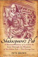 Shakespeare's Pub: A Barstool History of London as Seen Through the Windows of Its Oldest Pub - The George Inn