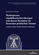 Shakespeares republikanisches Ideengut und dessen Rezeption im deutschen politischen Theater: Lessing, Goethe, Schiller, Buechner und Brecht